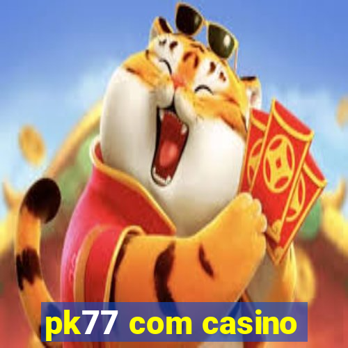 pk77 com casino